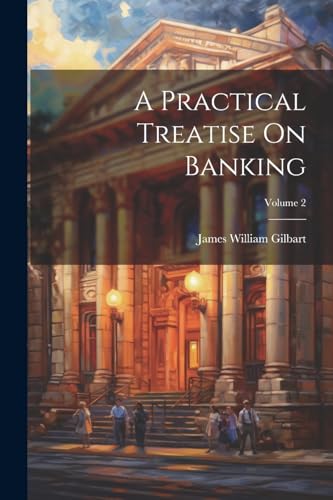Stock image for A A Practical Treatise On Banking; Volume 2 for sale by PBShop.store US