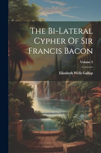 Imagen de archivo de The The Bi-lateral Cypher Of Sir Francis Bacon; Volume 3 a la venta por PBShop.store US