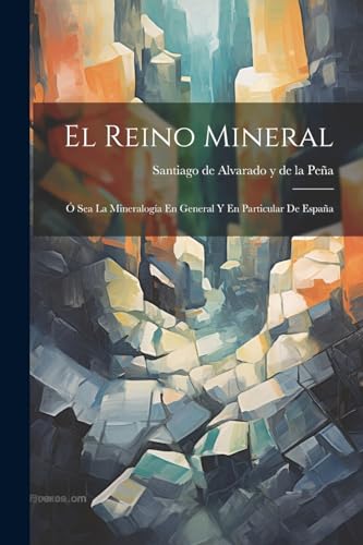 Imagen de archivo de EL REINO MINERAL. O SEA LA MINERALOGA EN GENERAL Y EN PARTICULAR DE ESPAA a la venta por KALAMO LIBROS, S.L.