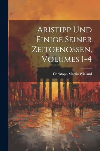 Stock image for Aristipp Und Einige Seiner Zeitgenossen, Volumes 1-4 for sale by PBShop.store US