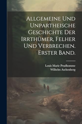 Stock image for Allgemeine und unpartheische Geschichte der Irrth?mer, Felher und Verbrechen. Erster Band. for sale by PBShop.store US