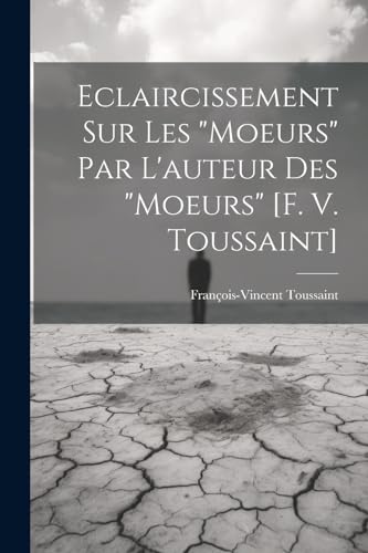 Beispielbild fr Eclaircissement Sur Les "moeurs" Par L'auteur Des "moeurs" [f. V. Toussaint] zum Verkauf von PBShop.store US