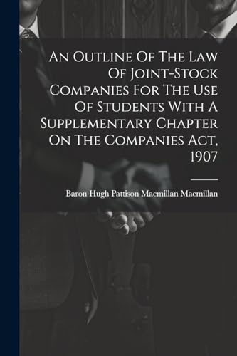 Beispielbild fr An Outline Of The Law Of Joint-stock Companies For The Use Of Students With A Supplementary Chapter On The Companies Act, 1907 zum Verkauf von THE SAINT BOOKSTORE