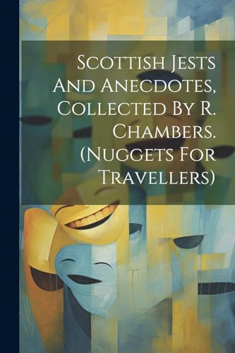 Stock image for Scottish Jests And Anecdotes, Collected By R. Chambers. (nuggets For Travellers) for sale by PBShop.store US