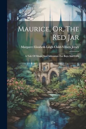 Stock image for Maurice, Or, The Red Jar: A Tale Of Magic And Adventure For Boys And Girls for sale by THE SAINT BOOKSTORE