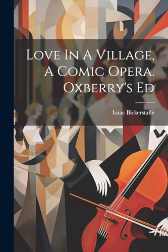 Stock image for Love In A Village, A Comic Opera. Oxberry's Ed for sale by PBShop.store US
