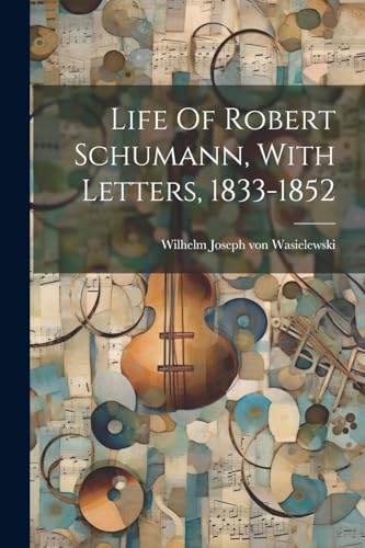 Imagen de archivo de Life Of Robert Schumann, With Letters, 1833-1852 a la venta por THE SAINT BOOKSTORE