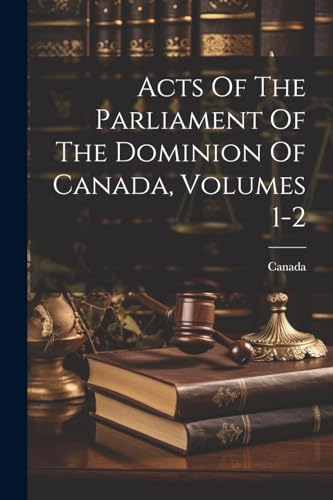 Stock image for Acts Of The Parliament Of The Dominion Of Canada, Volumes 1-2 for sale by GreatBookPrices