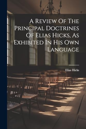 Beispielbild fr A A Review Of The Principal Doctrines Of Elias Hicks, As Exhibited In His Own Language zum Verkauf von PBShop.store US