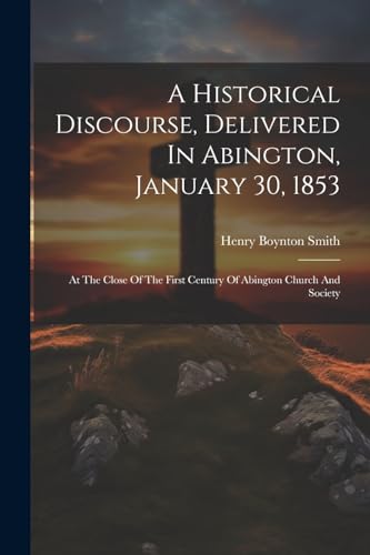 Stock image for A A Historical Discourse, Delivered In Abington, January 30, 1853 for sale by PBShop.store US