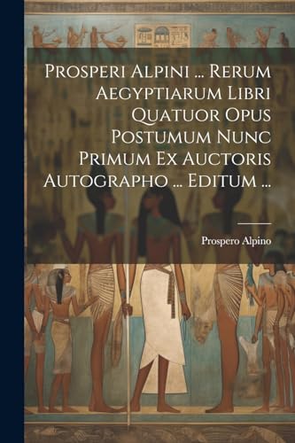 Beispielbild fr Prosperi Alpini . Rerum Aegyptiarum Libri Quatuor Opus Postumum Nunc Primum Ex Auctoris Autographo . Editum . zum Verkauf von PBShop.store US