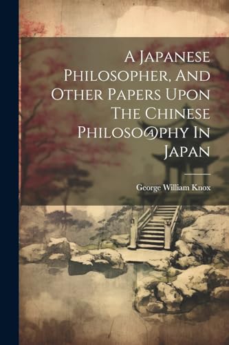 Imagen de archivo de A A Japanese Philosopher, And Other Papers Upon The Chinese Philoso@phy In Japan a la venta por PBShop.store US