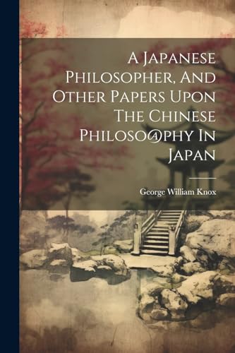 9781022562943: A Japanese Philosopher, And Other Papers Upon The Chinese Philoso@phy In Japan
