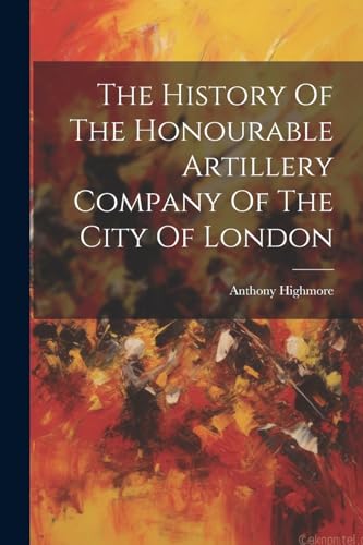 Stock image for The The History Of The Honourable Artillery Company Of The City Of London for sale by PBShop.store US