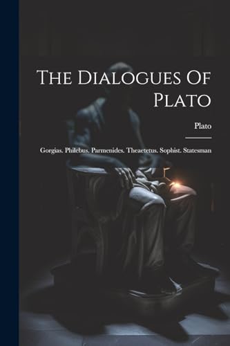 Stock image for The Dialogues Of Plato: Gorgias. Philebus. Parmenides. Theaetetus. Sophist. Statesman for sale by THE SAINT BOOKSTORE