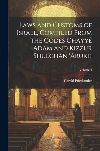 Beispielbild fr Laws and customs of Israel, compiled from the codes Chayy? Adam and Kizzur Shulchan 'Arukh; Volume 4 zum Verkauf von PBShop.store US