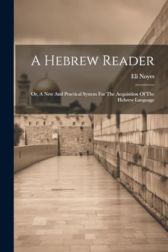 Stock image for A Hebrew Reader: Or, A New And Practical System For The Acquisition Of The Hebrew Language for sale by GreatBookPrices