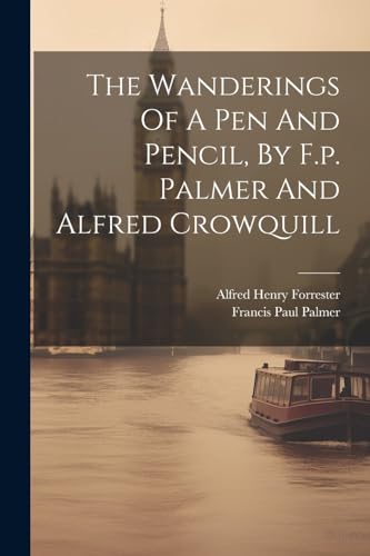 Imagen de archivo de The The Wanderings Of A Pen And Pencil, By F.p. Palmer And Alfred Crowquill a la venta por PBShop.store US