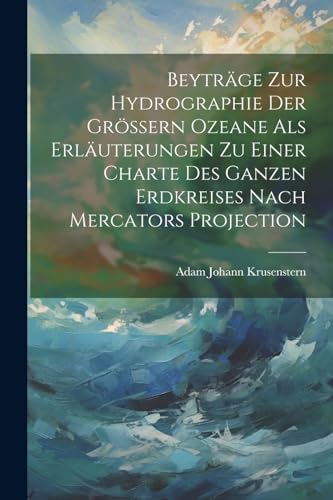 Stock image for Beytr?ge zur Hydrographie der gr?ssern Ozeane als Erl?uterungen zu einer Charte des ganzen Erdkreises nach Mercators Projection for sale by PBShop.store US