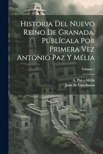 Beispielbild fr HISTORIA DEL NUEVO REINO DE GRANADA. PUBLCALA POR PRIMERA VEZ ANTONIO PAZ Y MLIA; VOLUME 1. zum Verkauf von KALAMO LIBROS, S.L.