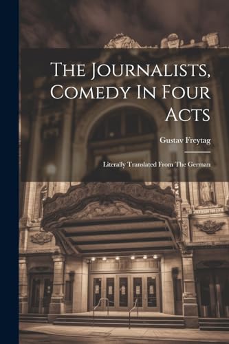 9781022567559: The Journalists, Comedy In Four Acts; Literally Translated From The German