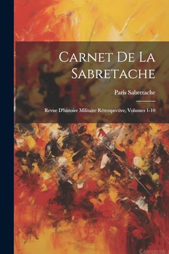 Imagen de archivo de Carnet De La Sabretache: Revue D'histoire Militaire R trospective, Volumes 1-10 a la venta por THE SAINT BOOKSTORE