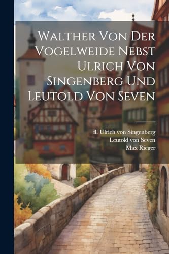 Imagen de archivo de Walther Von Der Vogelweide Nebst Ulrich Von Singenberg Und Leutold Von Seven a la venta por PBShop.store US
