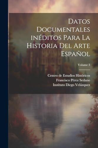 Stock image for Datos documentales in?ditos para la historia del arte espa?ol; Volume 3 for sale by PBShop.store US