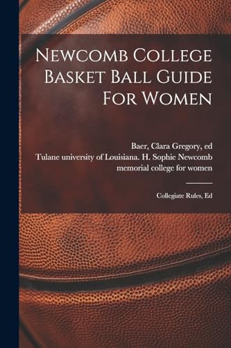 Stock image for Newcomb College Basket Ball Guide For Women; Collegiate Rules, Ed for sale by GreatBookPrices