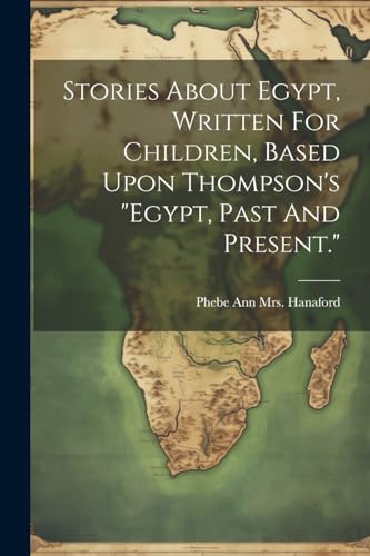 Stock image for Stories About Egypt, Written For Children, Based Upon Thompson's "egypt, Past And Present." for sale by THE SAINT BOOKSTORE