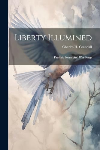 Stock image for Liberty Illumined: Patriotic Poems And War Songs for sale by THE SAINT BOOKSTORE