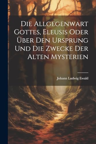 Stock image for Die Die Allgegenwart Gottes, Eleusis oder ?ber den Ursprung und die Zwecke der alten Mysterien for sale by PBShop.store US