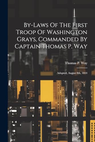 9781022572379: By-laws Of The First Troop Of Washington Grays, Commanded By Captain Thomas P. Way ...: Adopted, August 8th, 1844