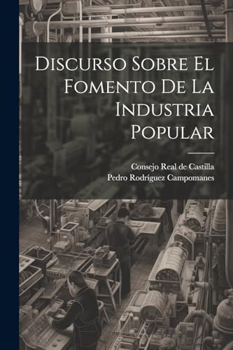 Stock image for Discurso Sobre El Fomento De La Industria Popular (Spanish Edition) for sale by Ria Christie Collections