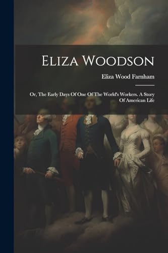 9781022575547: Eliza Woodson: Or, The Early Days Of One Of The World's Workers. A Story Of American Life
