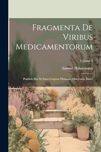 Stock image for Fragmenta De Viribus Medicamentorum: Positivis Sive In Sano Corpore Humano Observatis. Index; Volume 2 for sale by THE SAINT BOOKSTORE