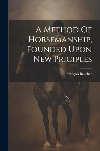 Stock image for A Method Of Horsemanship, Founded Upon New Priciples for sale by GreatBookPrices