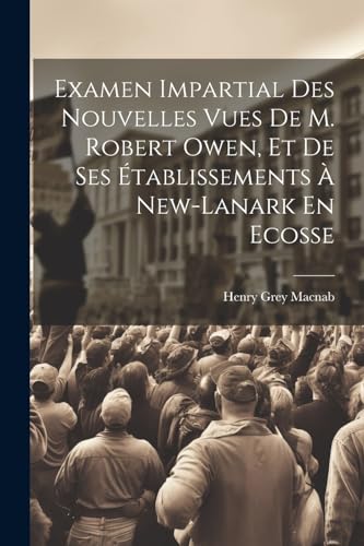 Stock image for Examen Impartial Des Nouvelles Vues De M. Robert Owen, Et De Ses ?tablissements ? New-lanark En Ecosse for sale by PBShop.store US