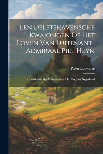 Stock image for Een Delftshavensche Kwajongen Of Het Loven Van Luitenant-admiraal Piet Heyn for sale by PBShop.store US