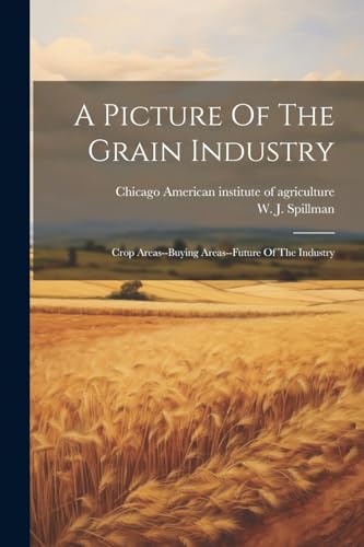 Imagen de archivo de A Picture Of The Grain Industry; Crop Areas--buying Areas--future Of The Industry a la venta por THE SAINT BOOKSTORE