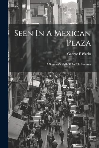 Beispielbild fr Seen In A Mexican Plaza; A Summer's Idyll Of An Idle Summer zum Verkauf von PBShop.store US