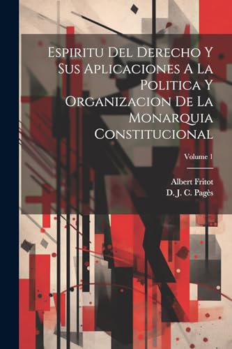 Imagen de archivo de Espiritu Del Derecho Y Sus Aplicaciones A La Politica Y Organizacion De La Monarquia Constitucional; Volume 1 a la venta por PBShop.store US