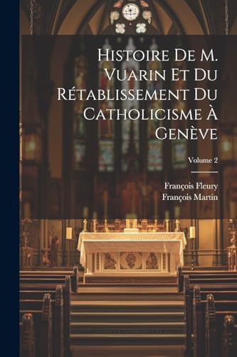 Beispielbild fr Histoire De M. Vuarin Et Du R?tablissement Du Catholicisme ? Gen?ve; Volume 2 zum Verkauf von PBShop.store US