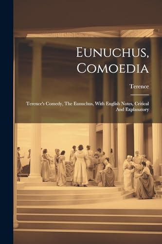 Stock image for Eunuchus, Comoedia: Terence's Comedy, The Eunuchus, With English Notes, Critical And Explanatory for sale by THE SAINT BOOKSTORE