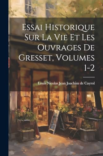 Beispielbild fr Essai Historique Sur La Vie Et Les Ouvrages De Gresset, Volumes 1-2 zum Verkauf von THE SAINT BOOKSTORE