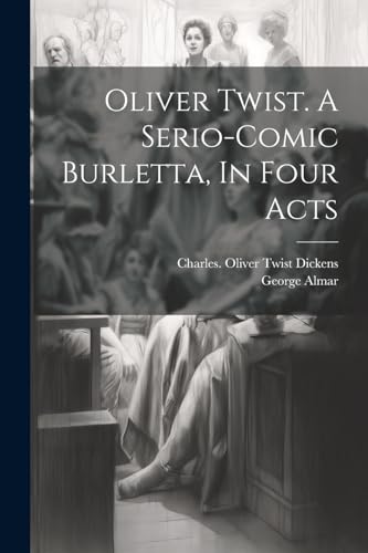 Stock image for Oliver Twist. A Serio-comic Burletta, In Four Acts for sale by PBShop.store US