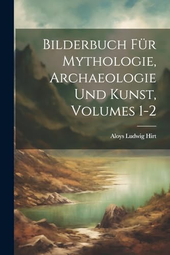 Imagen de archivo de Bilderbuch F?r Mythologie, Archaeologie Und Kunst, Volumes 1-2 a la venta por PBShop.store US