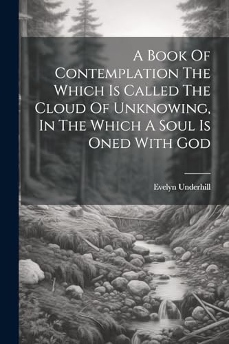 Stock image for A Book Of Contemplation The Which Is Called The Cloud Of Unknowing, In The Which A Soul Is Oned With God for sale by California Books