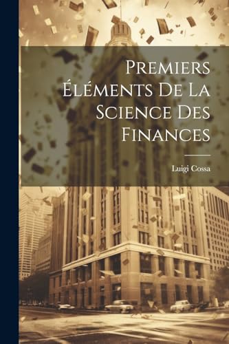 Imagen de archivo de Premiers ?l?ments De La Science Des Finances a la venta por PBShop.store US