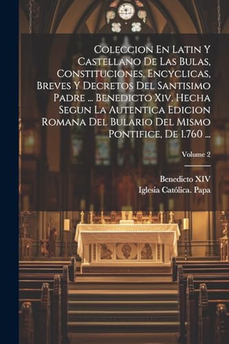 Imagen de archivo de COLECCION EN LATIN Y CASTELLANO DE LAS BULAS, CONSTITUCIONES, ENCYCLICAS, BREVES Y DECRETOS DEL SANTISIMO PADRE . BENEDICTO XIV, HECHA SEGUN LA AUTENTICA EDICION ROMANA DEL BULARIO DEL MISMO PONTIFICE, DE 1.760 .; VOLUME 2. a la venta por KALAMO LIBROS, S.L.